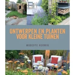 Ontwerpen En Planten Voor Kleine Tuinen Door Modeste Herwig